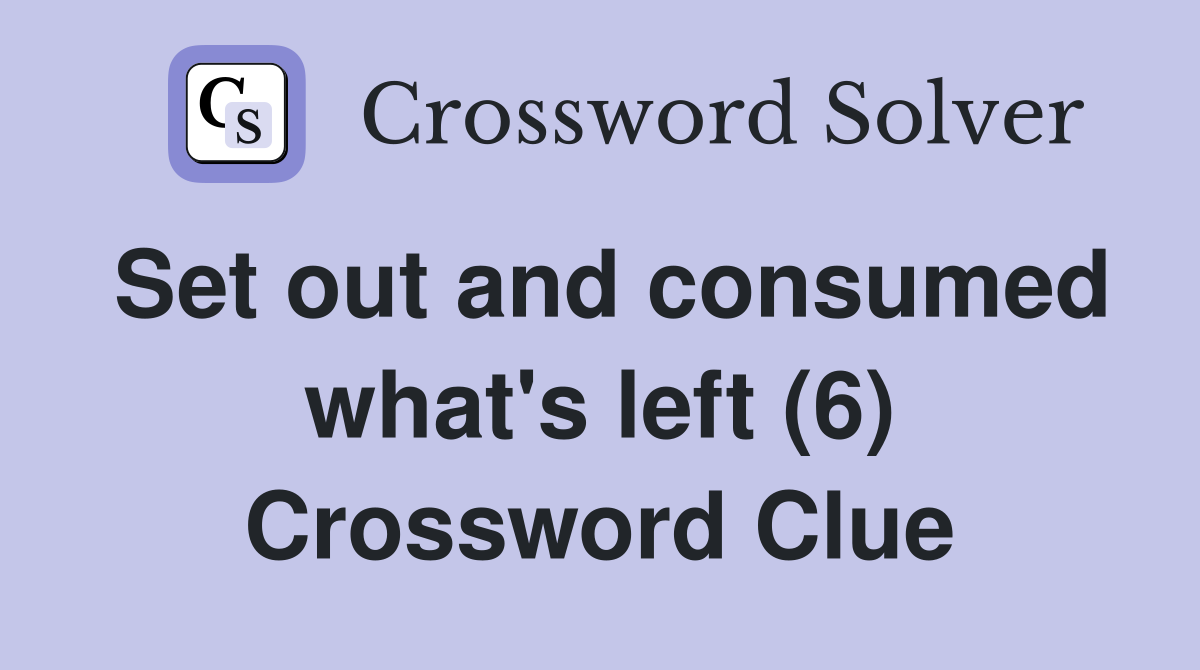Set out and consumed what's left (6) Crossword Clue