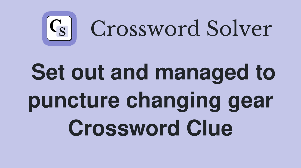 Set out and managed to puncture changing gear Crossword Clue