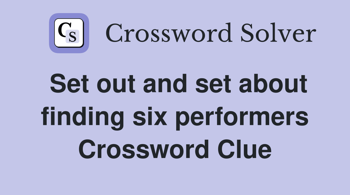 Set out and set about finding six performers Crossword Clue