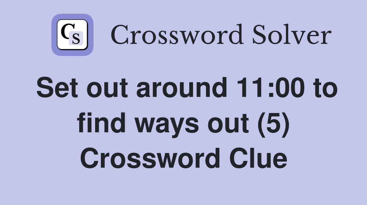 Set out around 11:00 to find ways out (5) Crossword Clue