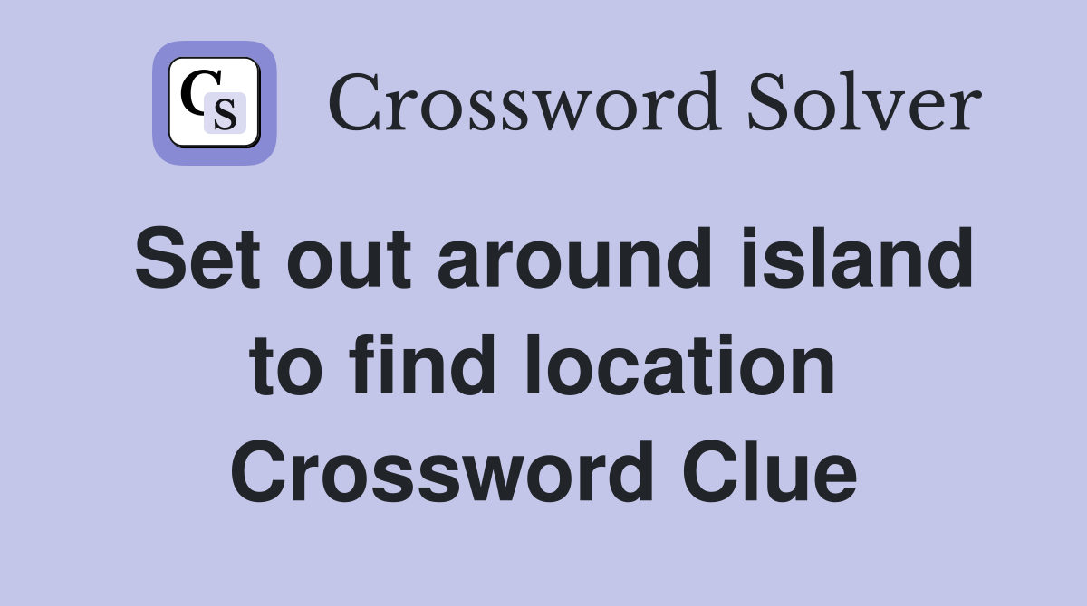 Set out around island to find location Crossword Clue