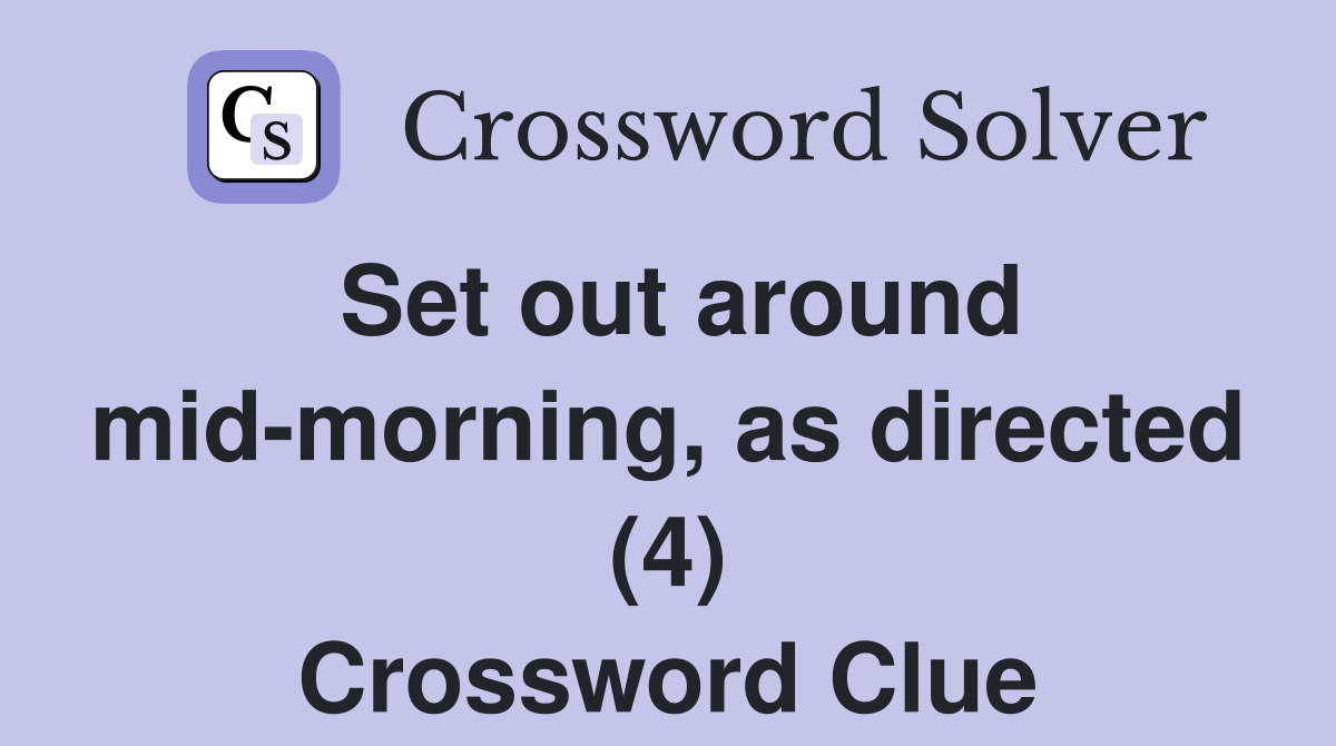Set out around mid-morning, as directed (4) Crossword Clue