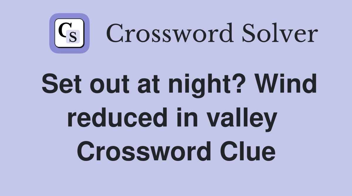 Set out at night? Wind reduced in valley  Crossword Clue