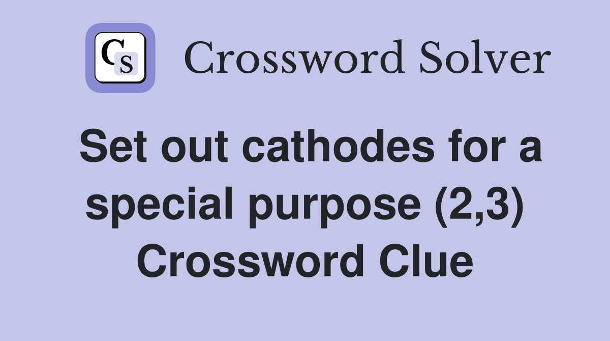 Set out cathodes for a special purpose (2,3) Crossword Clue