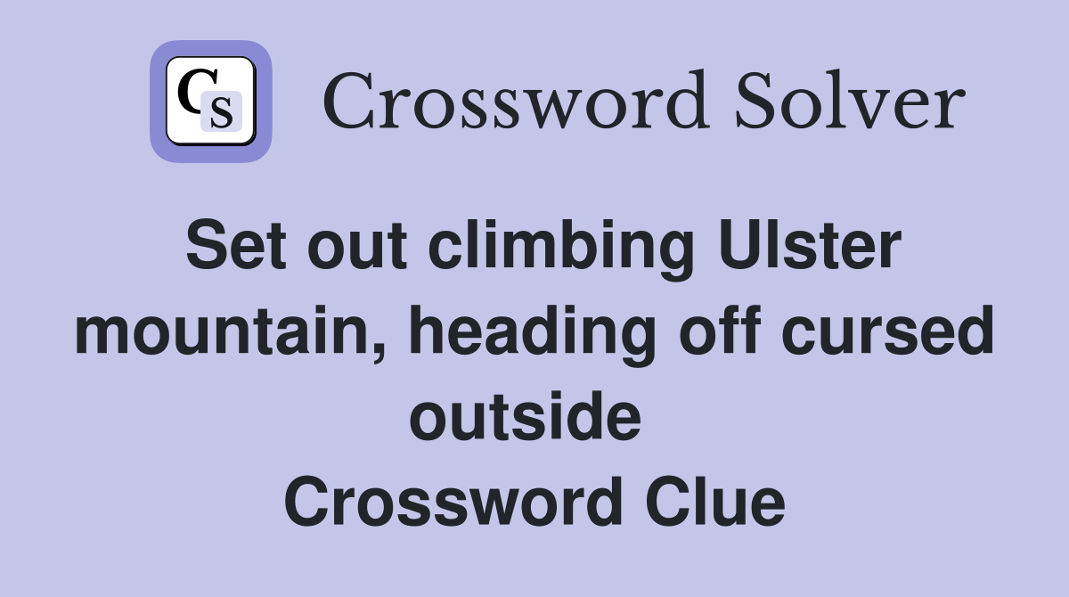 Set out climbing Ulster mountain, heading off cursed outside  Crossword Clue