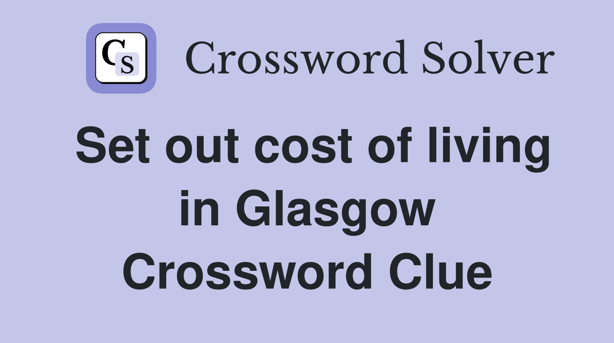Set out cost of living in Glasgow Crossword Clue