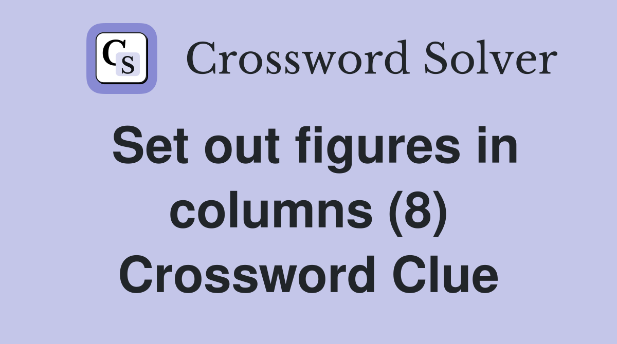 Set out figures in columns (8) Crossword Clue