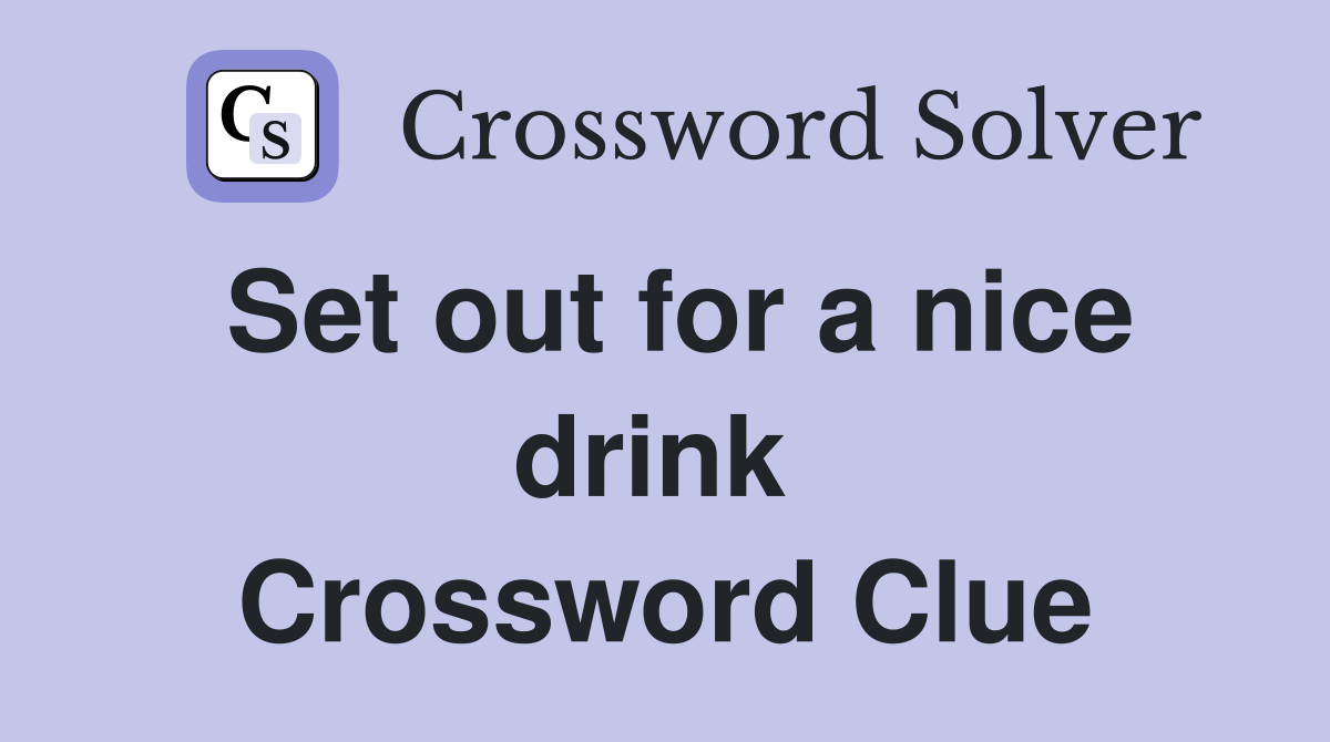Set out for a nice drink  Crossword Clue