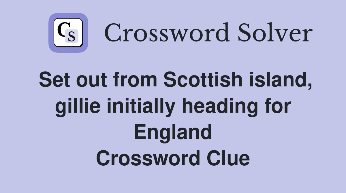Set out from Scottish island, gillie initially heading for England Crossword Clue