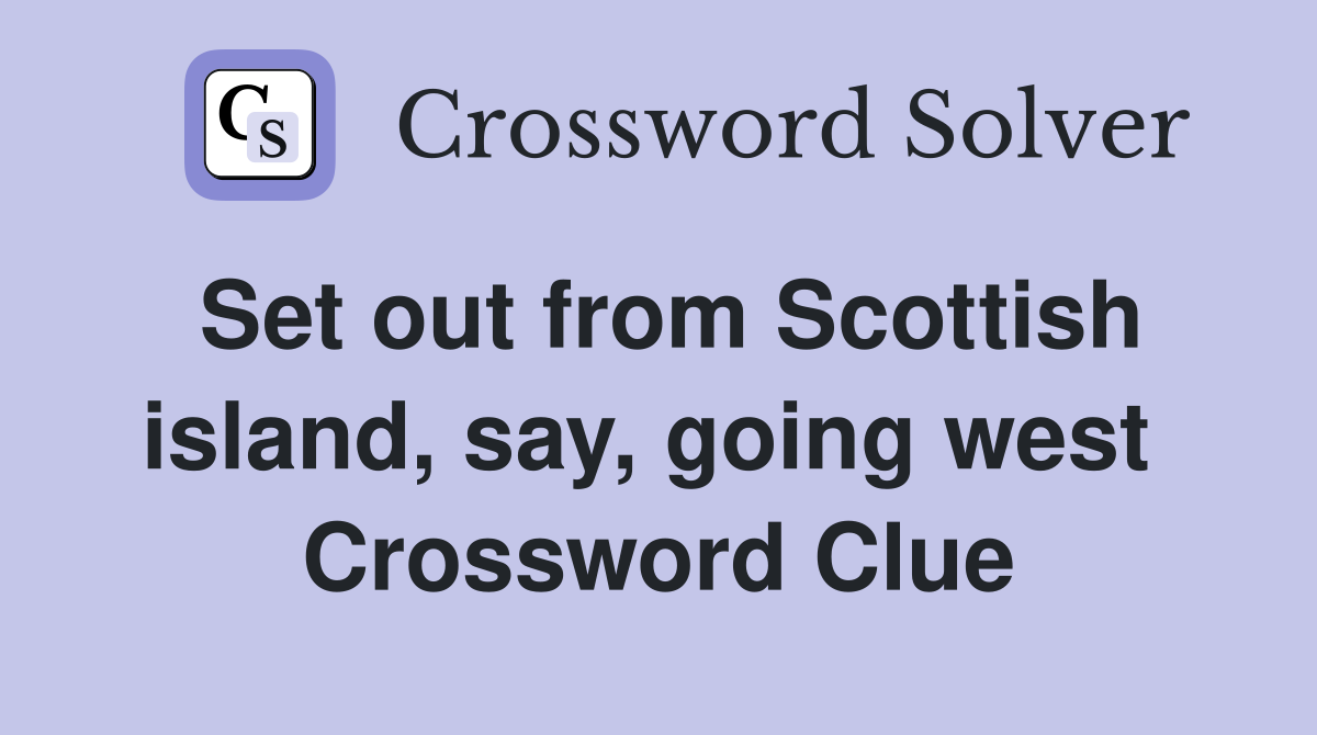 Set out from Scottish island, say, going west  Crossword Clue