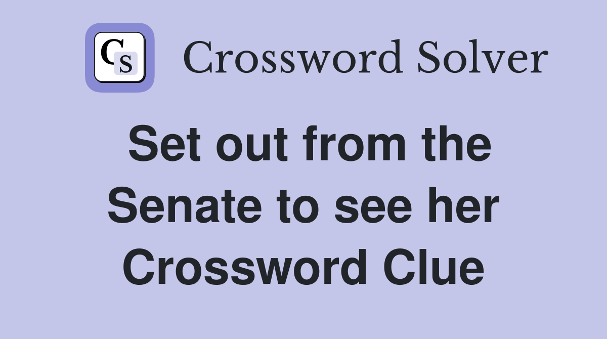Set out from the Senate to see her Crossword Clue