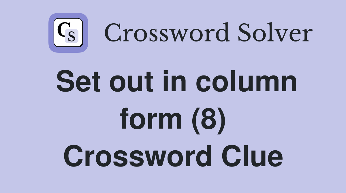 Set out in column form (8) Crossword Clue