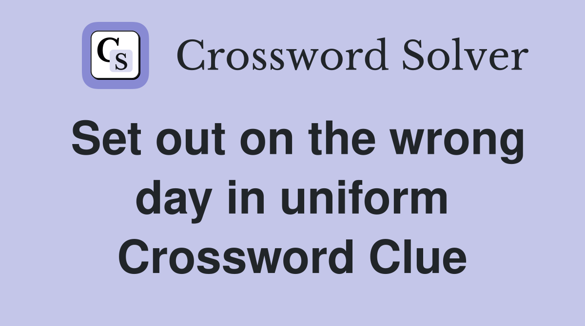 Set out on the wrong day in uniform Crossword Clue