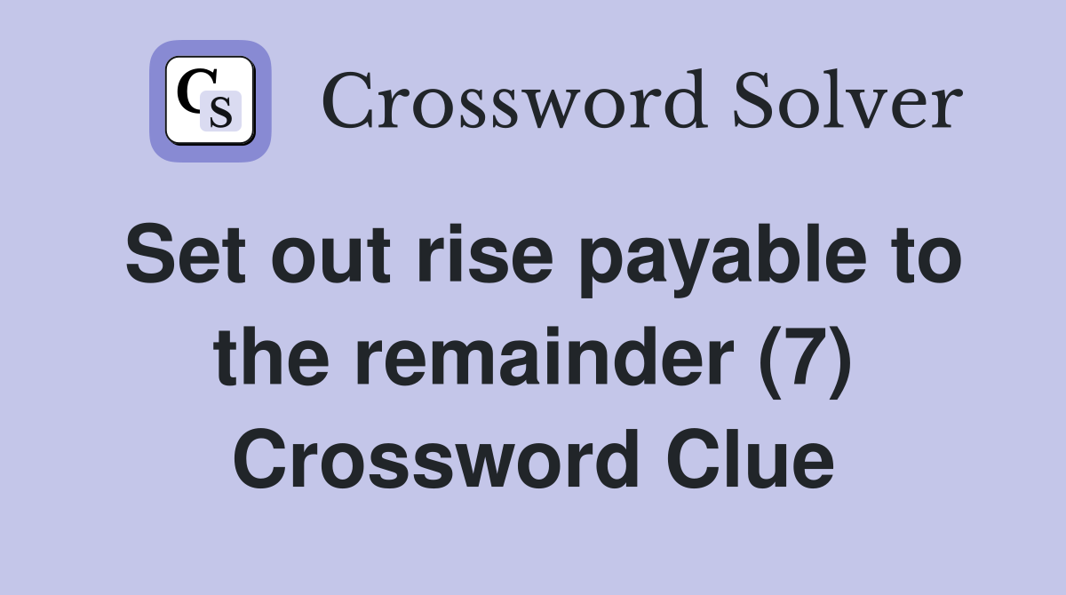 Set out rise payable to the remainder (7) Crossword Clue