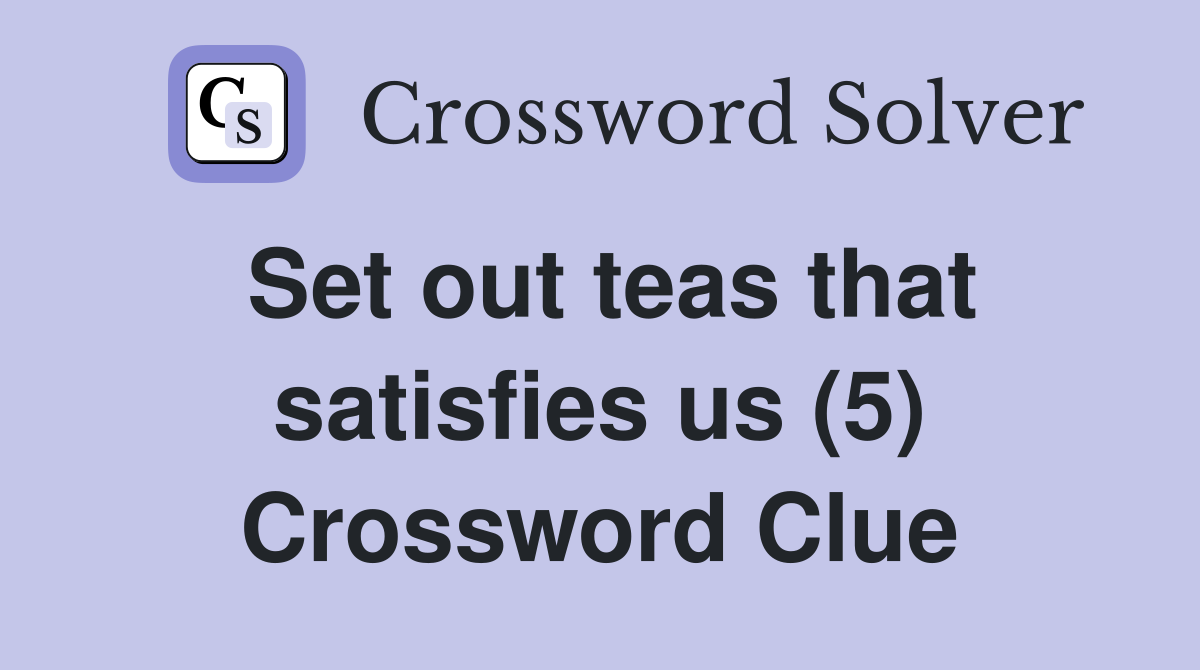 Set out teas that satisfies us (5) Crossword Clue