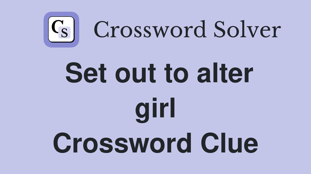 Set out to alter girl Crossword Clue