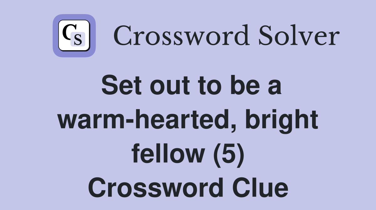 Set out to be a warm-hearted, bright fellow (5) Crossword Clue
