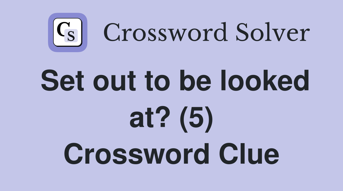 Set out to be looked at? (5) Crossword Clue