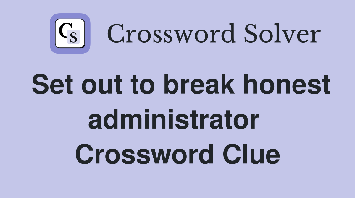 Set out to break honest administrator  Crossword Clue