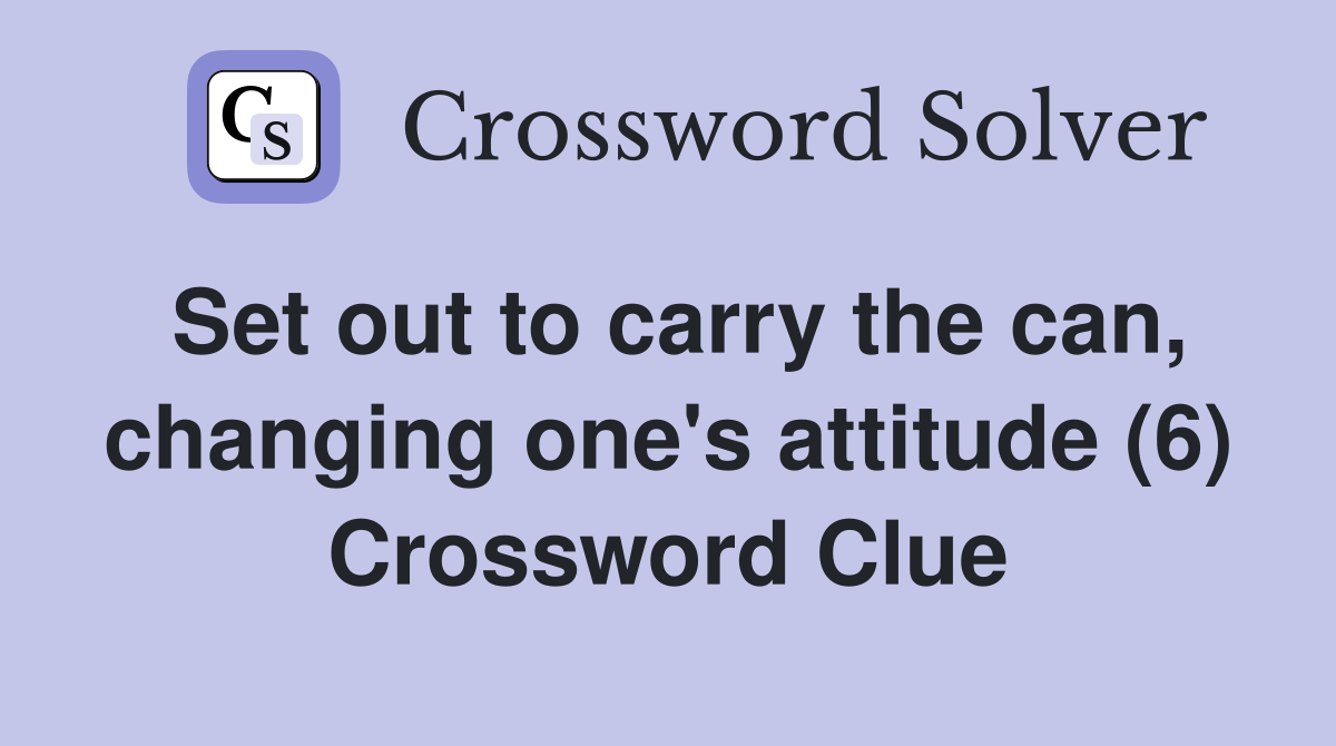 Set out to carry the can, changing one's attitude (6) Crossword Clue