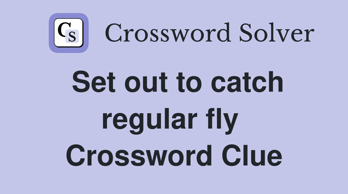 Set out to catch regular fly  Crossword Clue