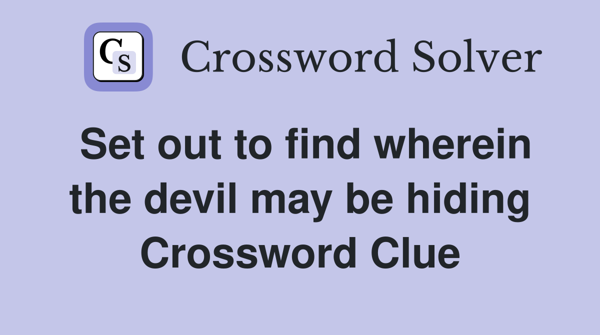 Set out to find wherein the devil may be hiding Crossword Clue