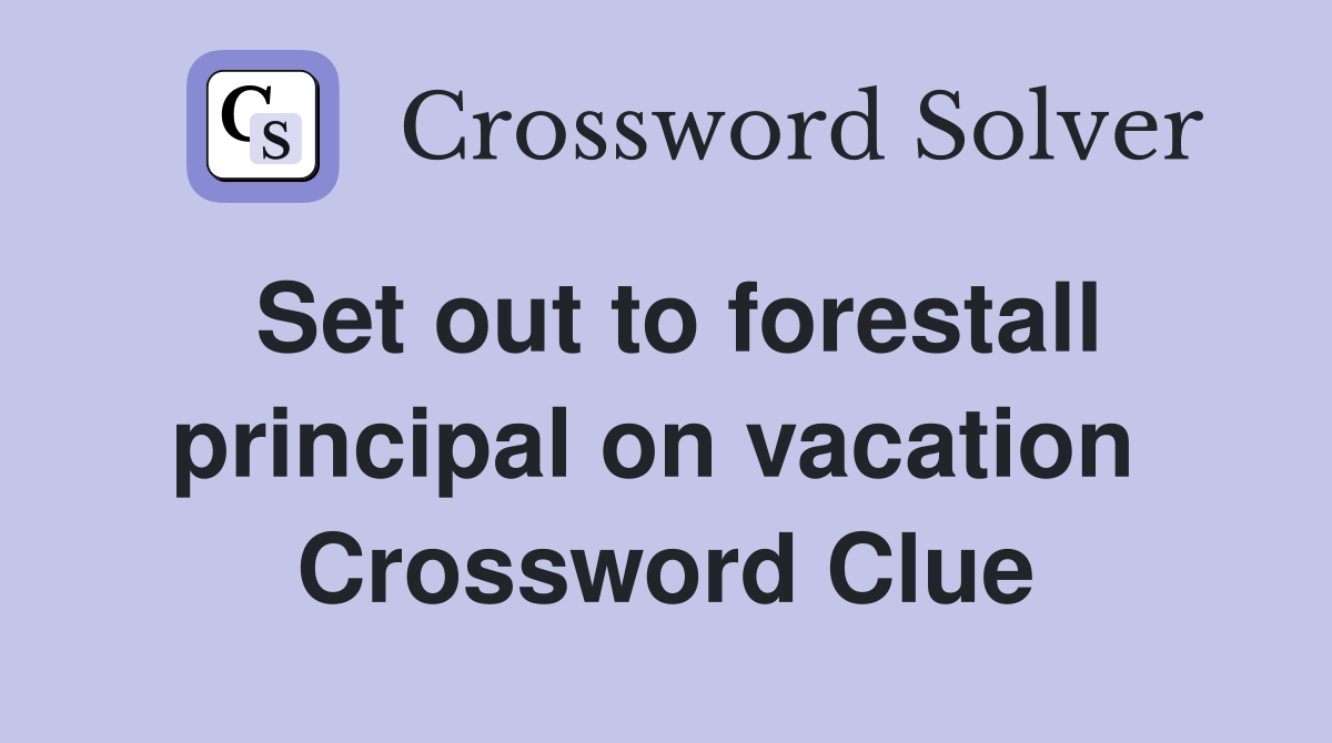 Set out to forestall principal on vacation  Crossword Clue
