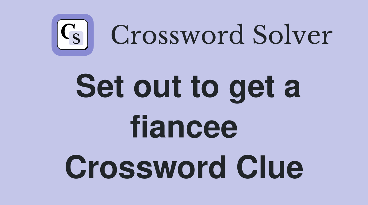 Set out to get a fiancee Crossword Clue