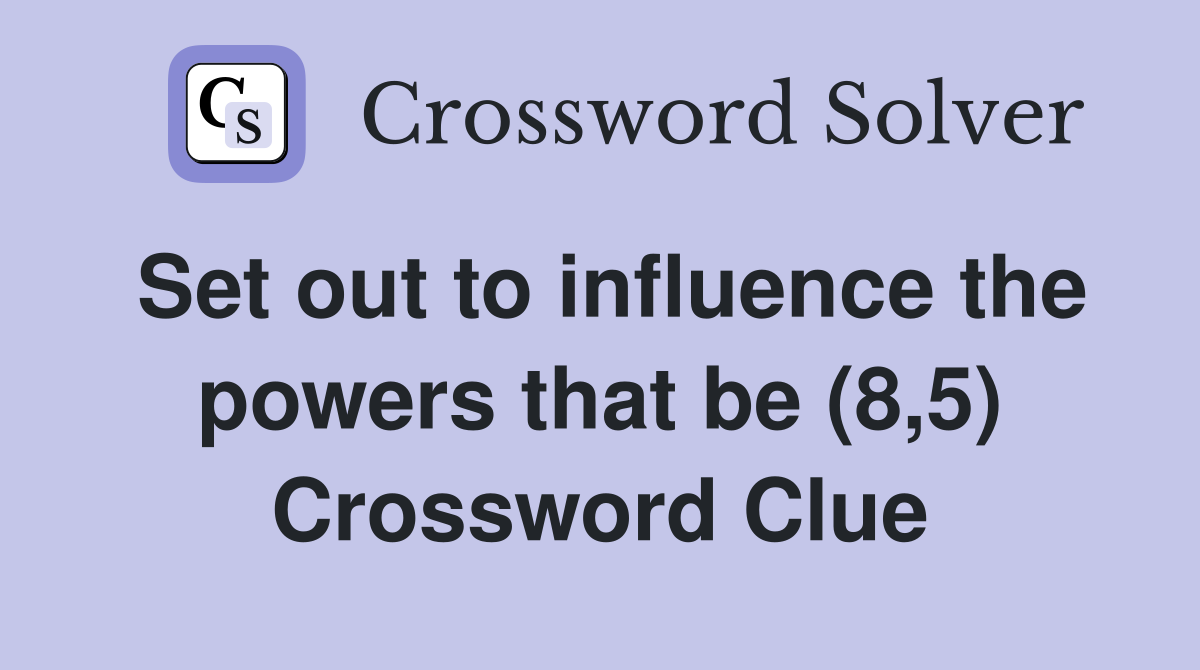 Set out to influence the powers that be (8,5) Crossword Clue