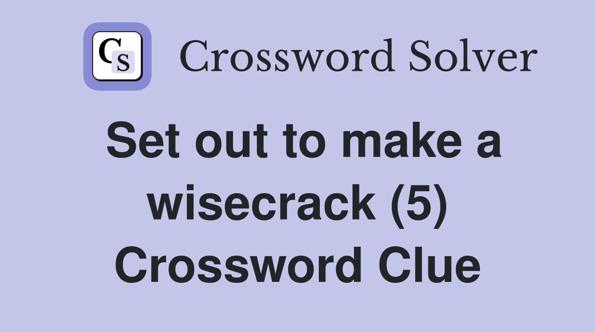 Set out to make a wisecrack (5) Crossword Clue