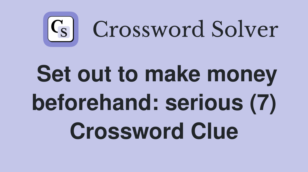Set out to make money beforehand: serious (7) Crossword Clue