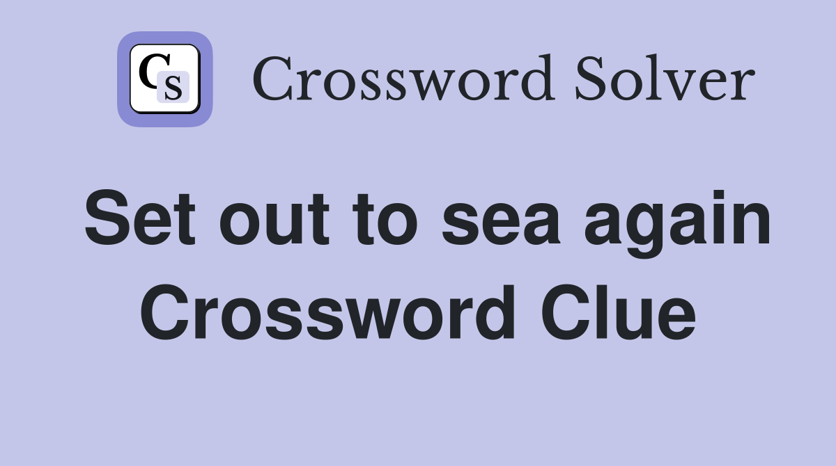 Set out to sea again Crossword Clue