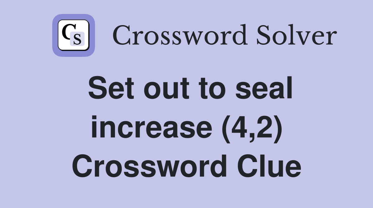 Set out to seal increase (4,2) Crossword Clue