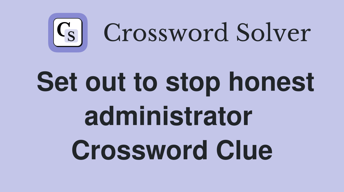 Set out to stop honest administrator  Crossword Clue