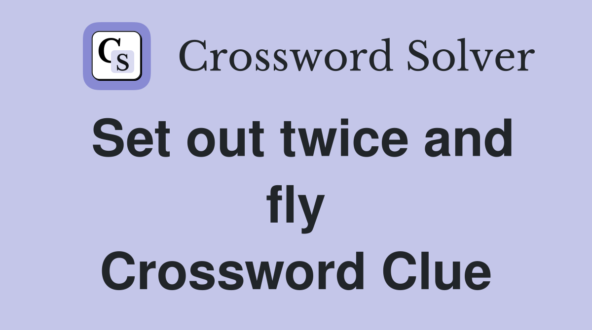 Set out twice and fly Crossword Clue