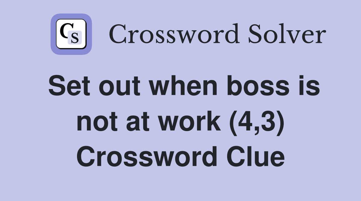 Set out when boss is not at work (4,3) Crossword Clue