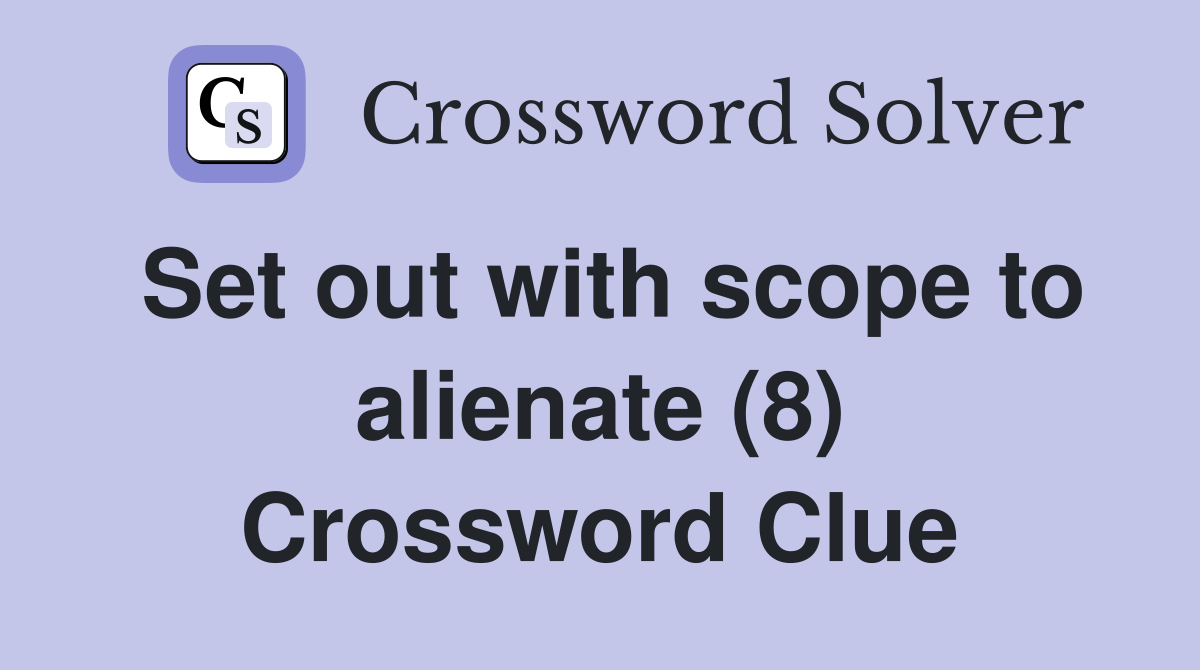 Set out with scope to alienate (8) Crossword Clue