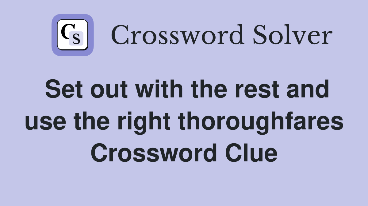 Set out with the rest and use the right thoroughfares Crossword Clue