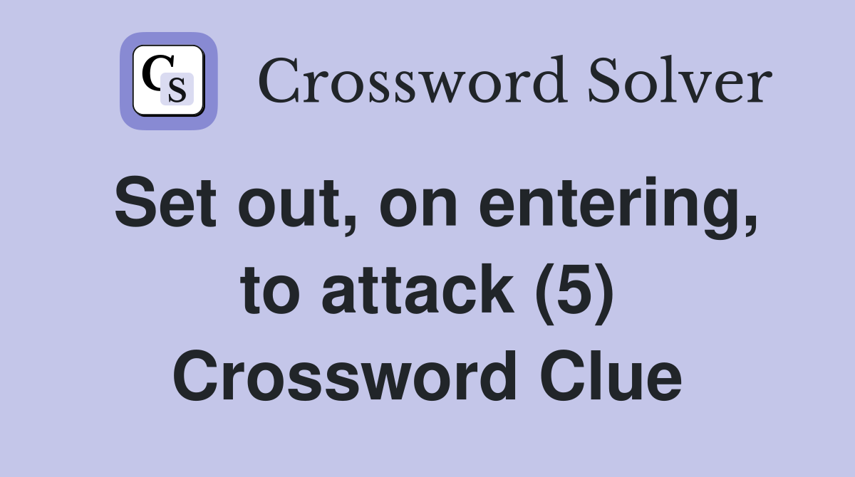Set out, on entering, to attack (5) Crossword Clue