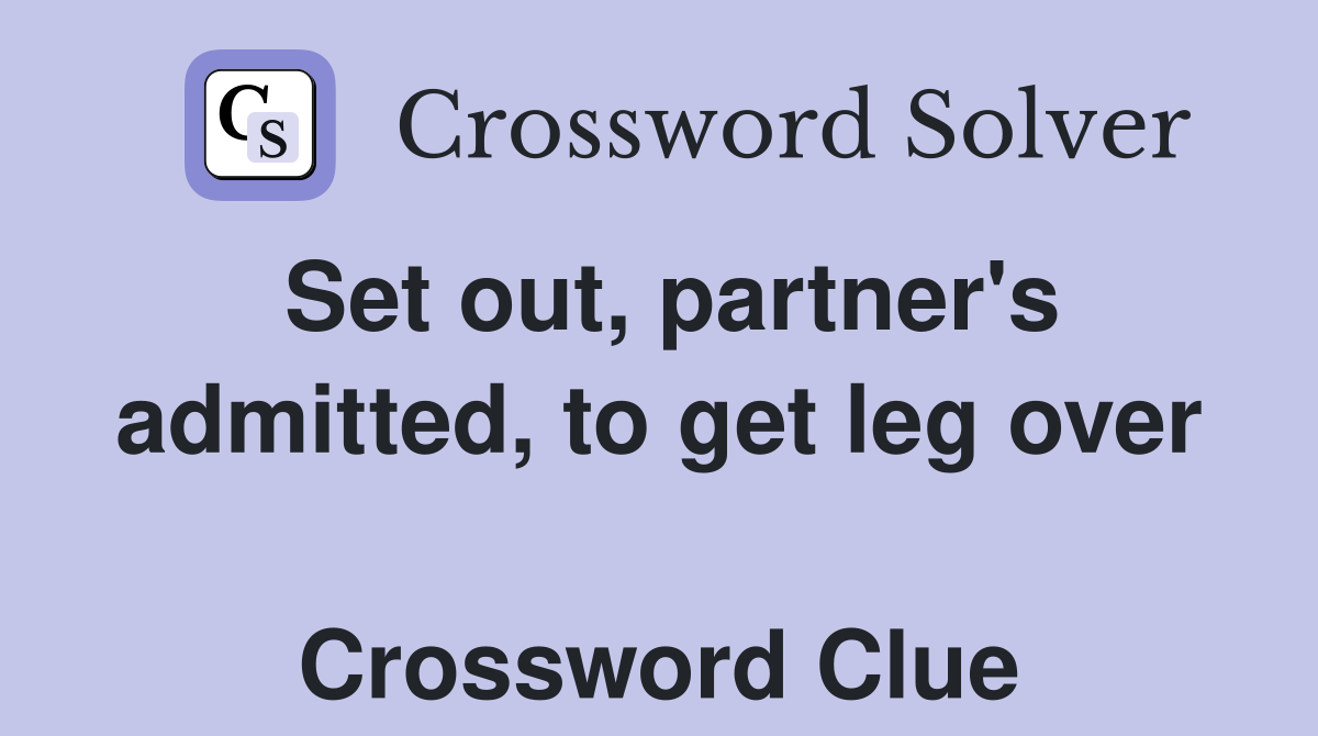 Set out, partner's admitted, to get leg over  Crossword Clue
