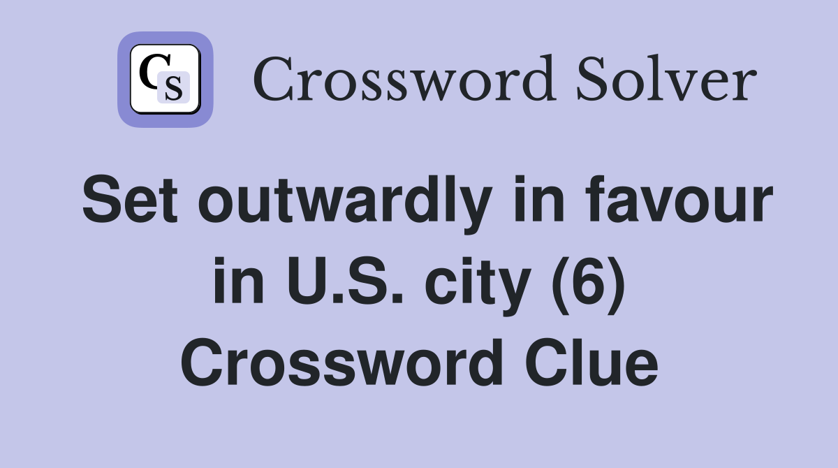 Set outwardly in favour in U.S. city (6) Crossword Clue