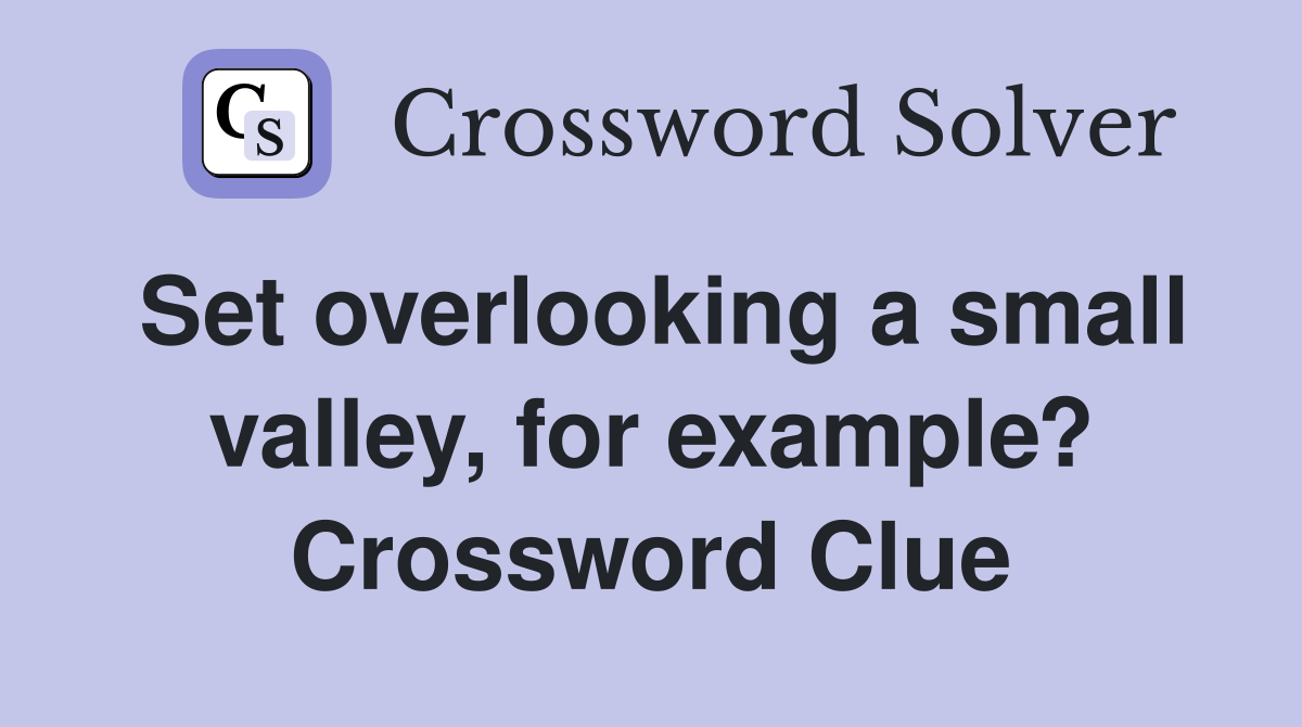Set overlooking a small valley, for example? Crossword Clue