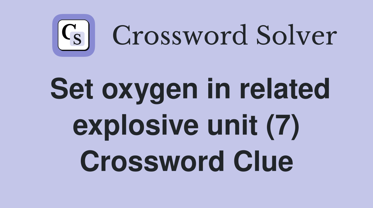 Set oxygen in related explosive unit (7) Crossword Clue