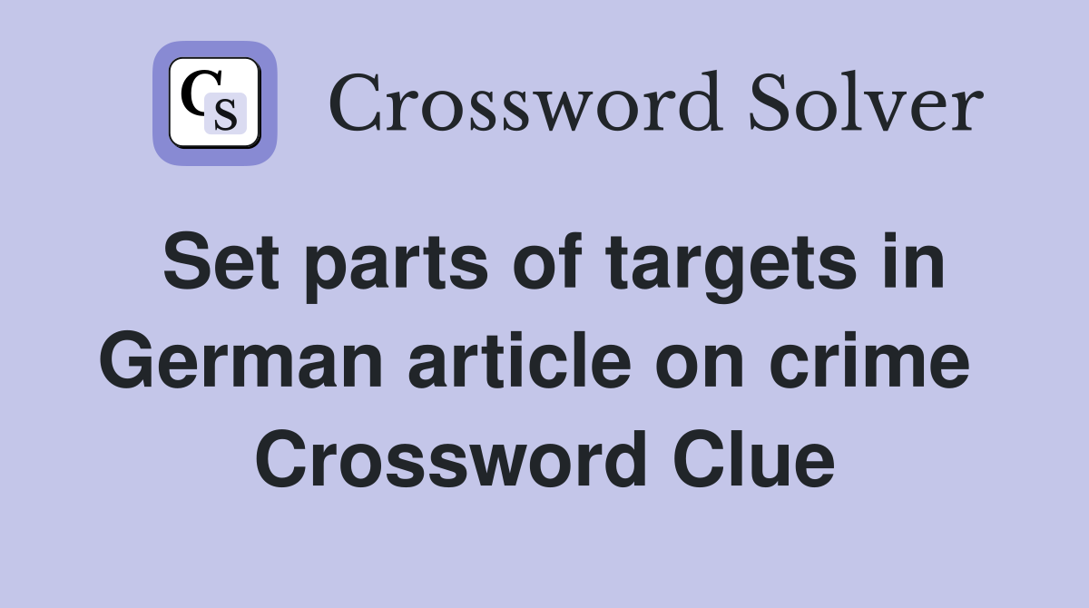 Set parts of targets in German article on crime  Crossword Clue