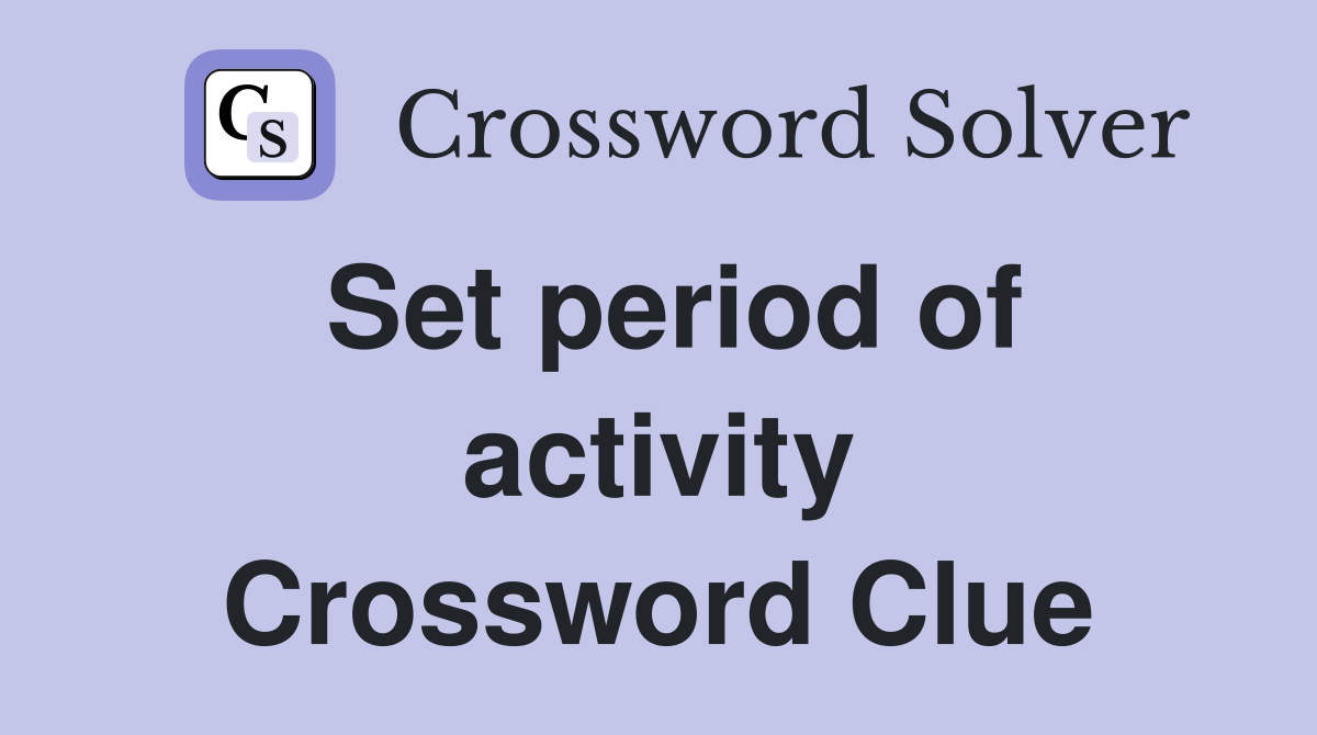 Set period of activity Crossword Clue