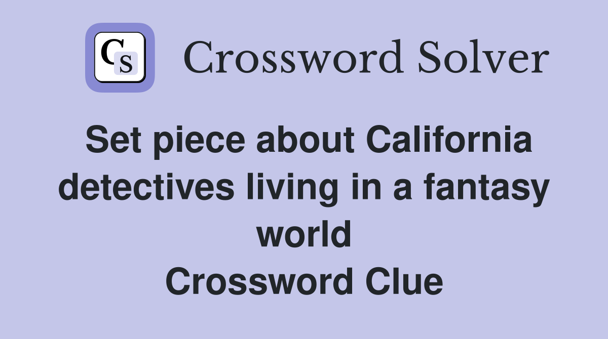 Set piece about California detectives living in a fantasy world Crossword Clue