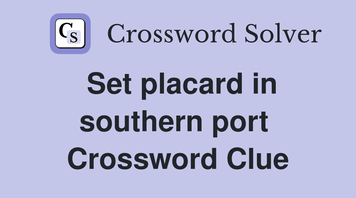 Set placard in southern port  Crossword Clue
