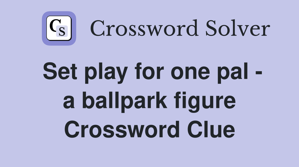 Set play for one pal - a ballpark figure Crossword Clue