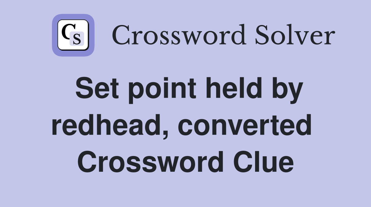 Set point held by redhead, converted  Crossword Clue