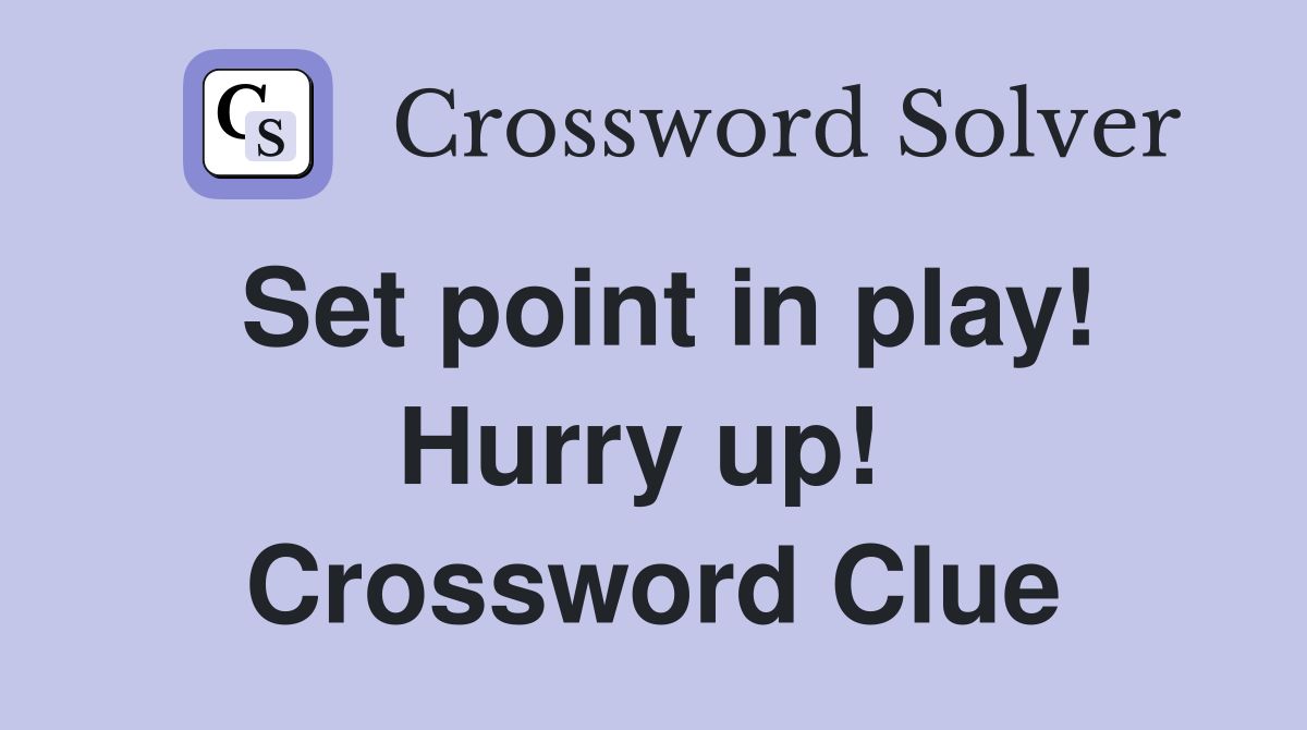 Set point in play! Hurry up!  Crossword Clue
